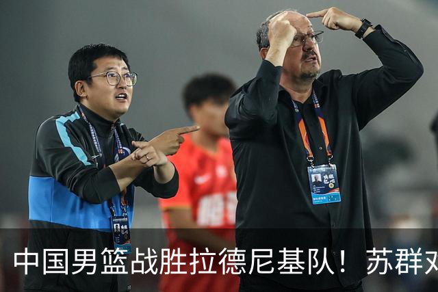 中国男篮战胜拉德尼基队！苏群对郭士强赞不绝口，还夸赞两名球员